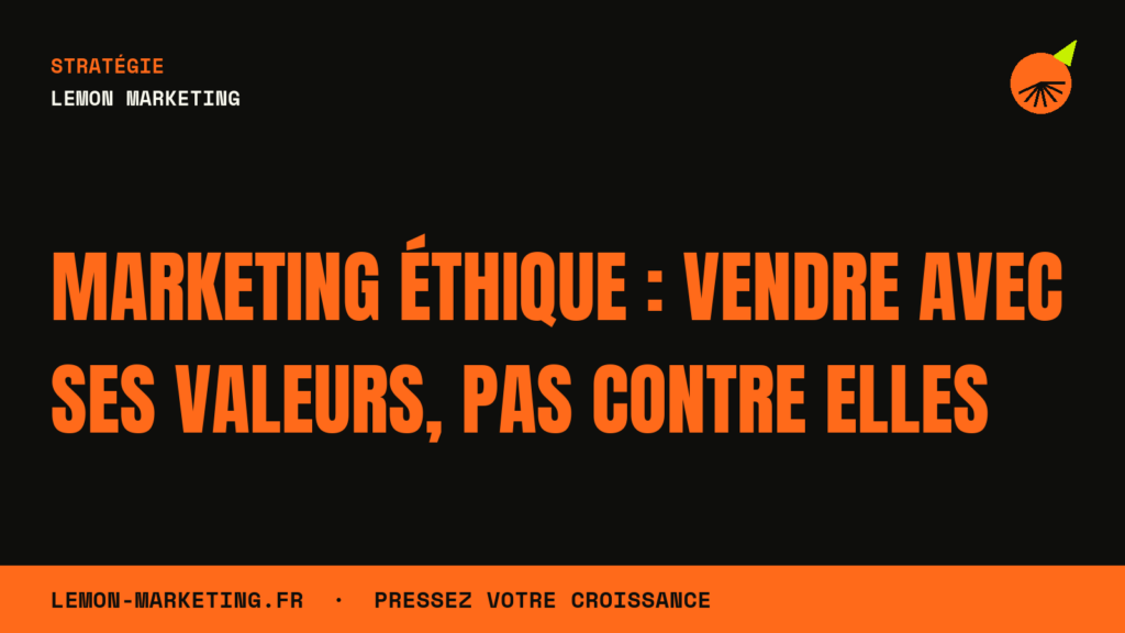 Marketing Éthique : Vendre Avec Ses Valeurs, Pas Contre Elles
