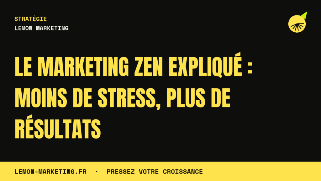 Le Marketing Zen Expliqué : Moins de Stress, Plus de Résultats