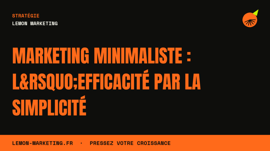 Marketing Minimaliste : L&rsquo;Efficacité par la Simplicité