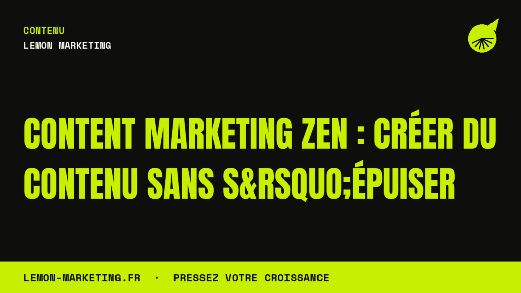 Content Marketing Zen : Créer du Contenu Sans S&rsquo;Épuiser