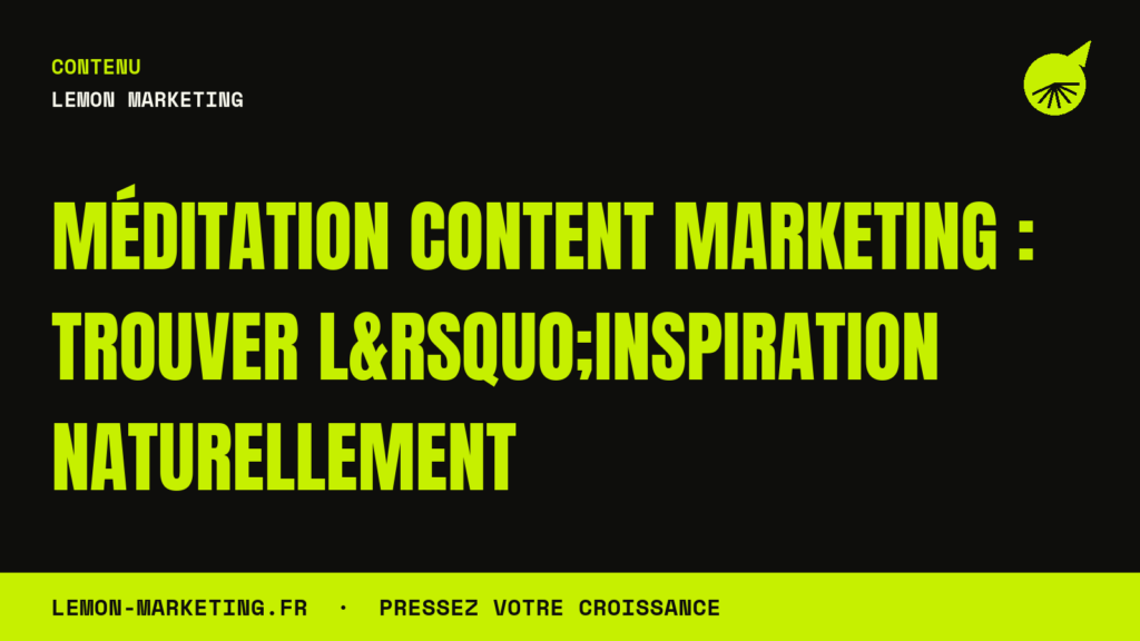 Méditation Content Marketing : Trouver l&rsquo;Inspiration Naturellement