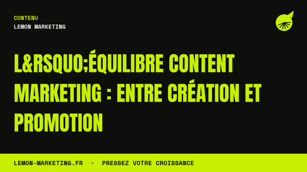 L&rsquo;Équilibre Content Marketing : Entre Création et Promotion