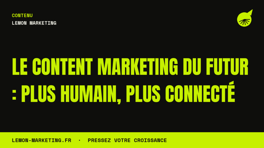 Le Content Marketing du Futur : Plus Humain, Plus Connecté