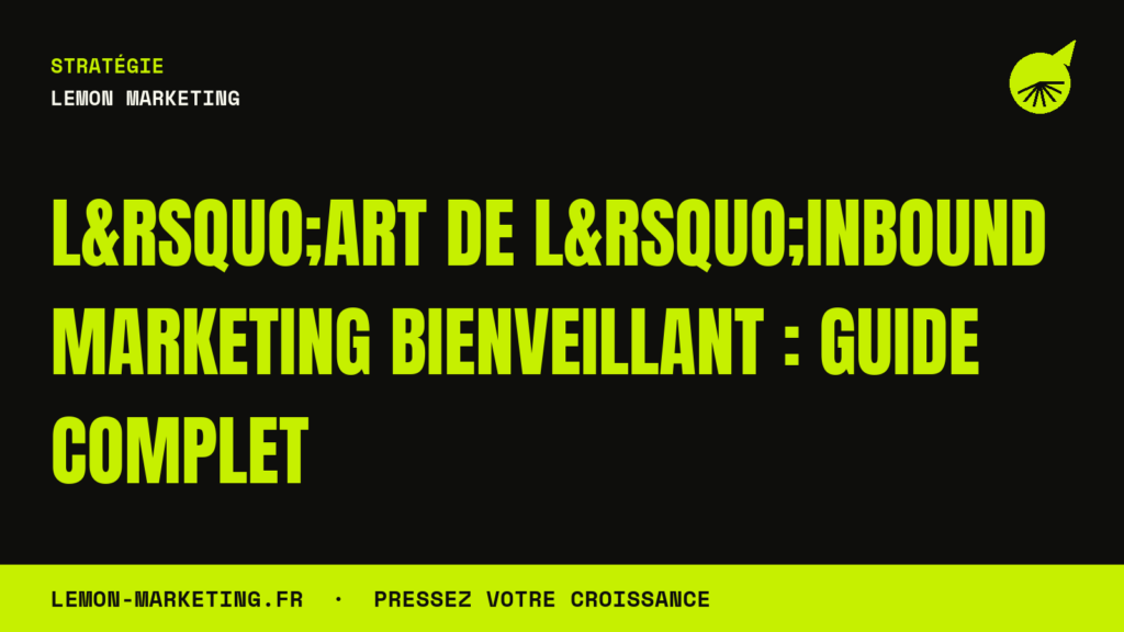 L&rsquo;Art de l&rsquo;Inbound Marketing Bienveillant : Guide Complet