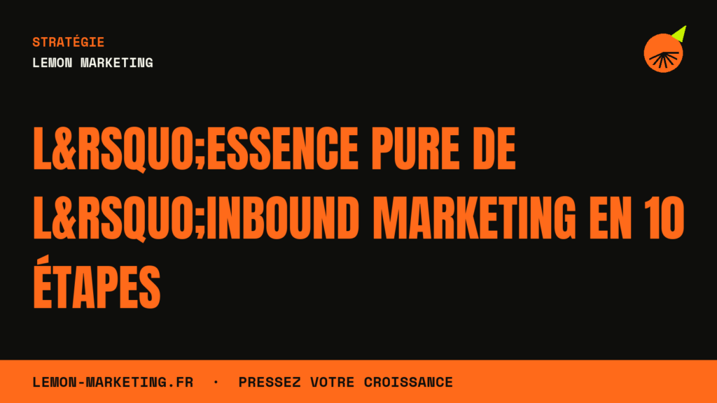 L&rsquo;Essence Pure de l&rsquo;Inbound Marketing en 10 Étapes