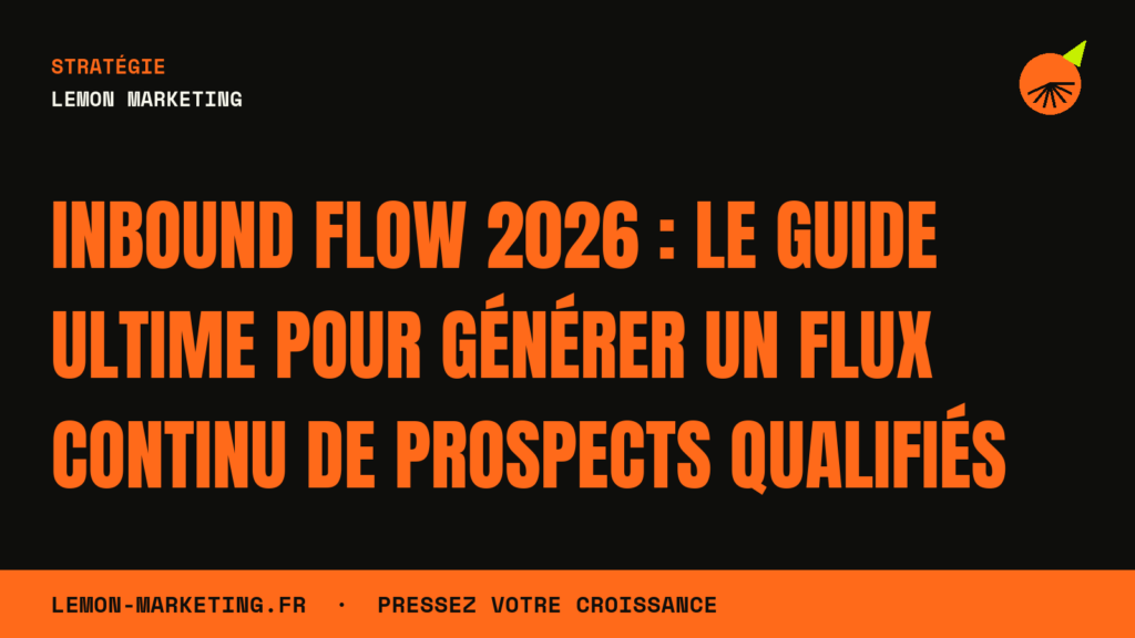 Inbound Flow 2026 : Le Guide Ultime pour Générer un Flux Continu de Prospects Qualifiés
