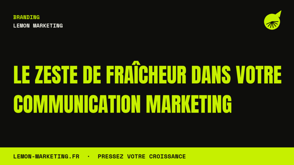 Le Zeste de Fraîcheur dans Votre Communication Marketing