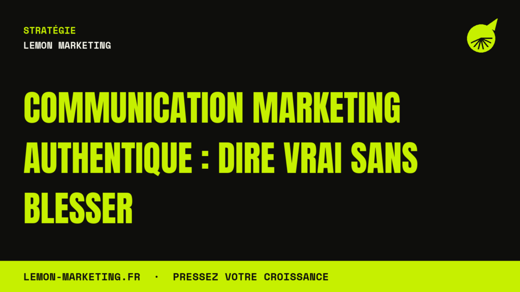 Communication Marketing Authentique : Dire Vrai Sans Blesser