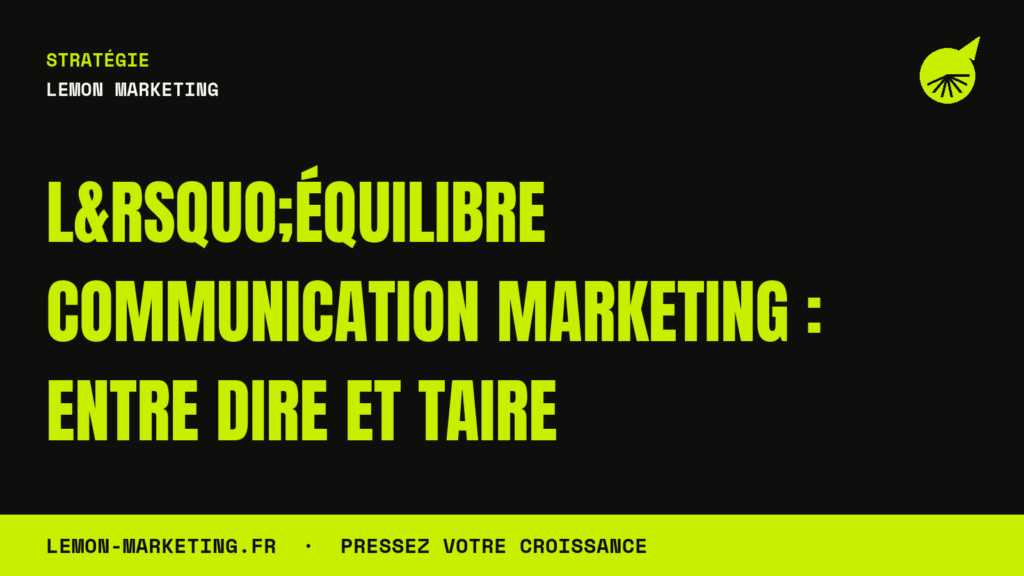L&rsquo;Équilibre Communication Marketing : Entre Dire et Taire