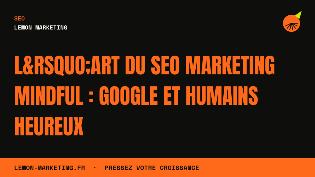 L&rsquo;Art du SEO Marketing Mindful : Google ET Humains Heureux