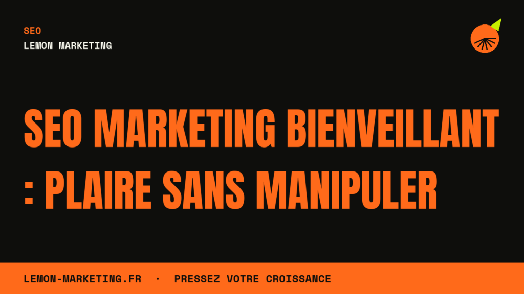 SEO Marketing Bienveillant : Plaire Sans Manipuler