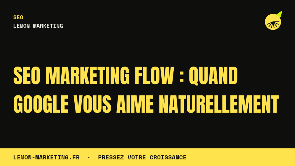 SEO Marketing Flow : Quand Google Vous Aime Naturellement