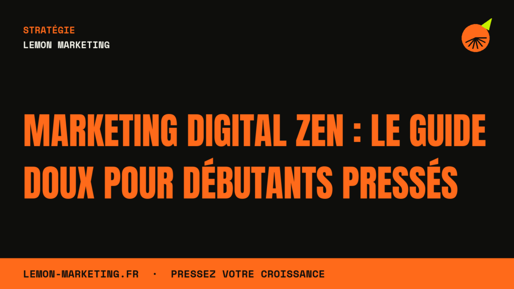Marketing Digital Zen : Le Guide Doux pour Débutants Pressés
