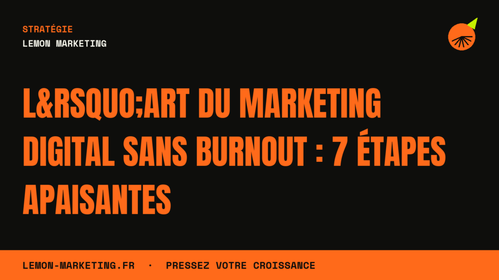 L&rsquo;Art du Marketing Digital Sans Burnout : 7 Étapes Apaisantes