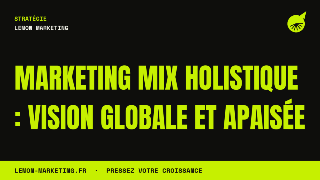 Marketing Mix Holistique : Vision Globale et Apaisée