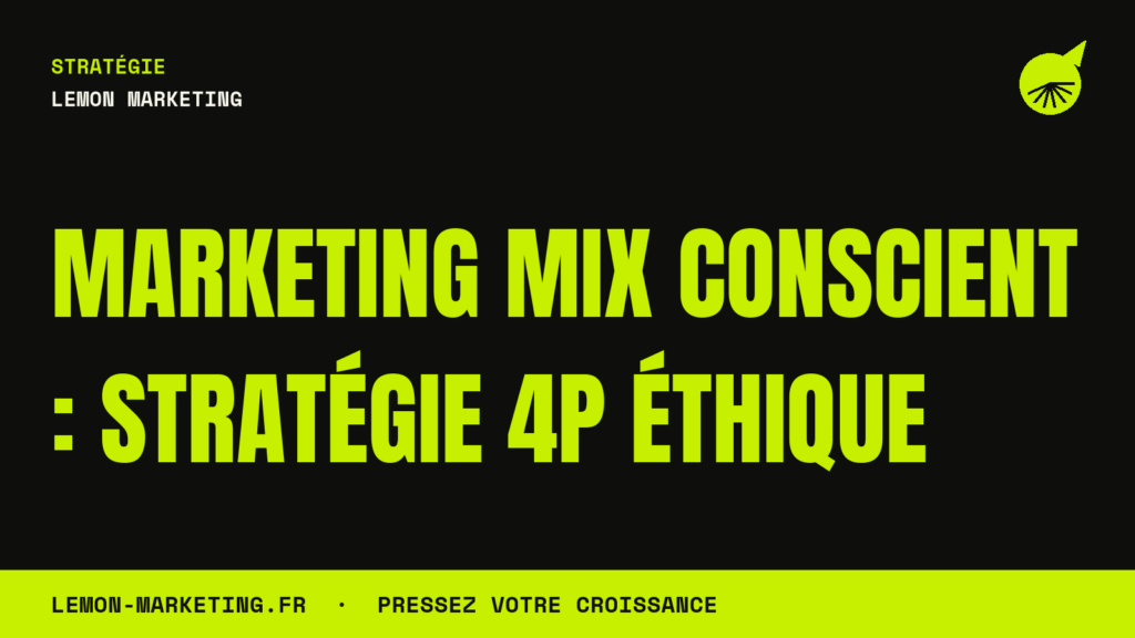 Marketing Mix Conscient : Stratégie 4P Éthique