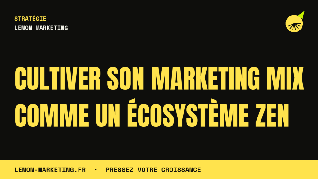 Cultiver son Marketing Mix comme un Écosystème Zen