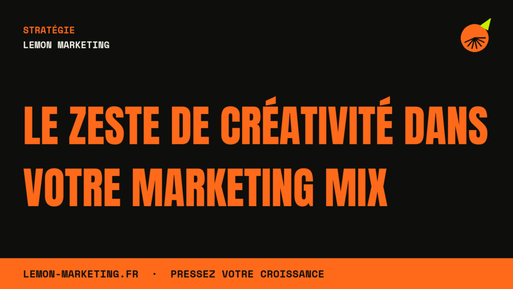 Le Zeste de Créativité dans Votre Marketing Mix