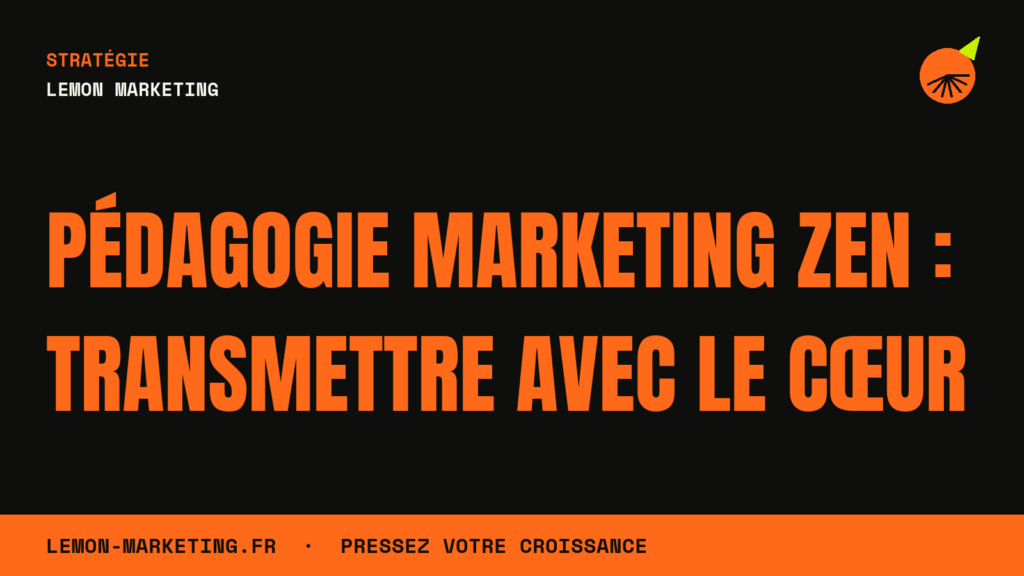 Pédagogie Marketing Zen : Transmettre Avec le Cœur