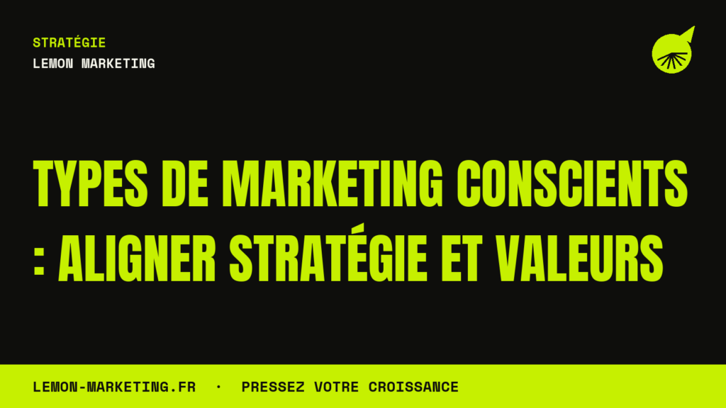 Types de Marketing Conscients : Aligner Stratégie et Valeurs