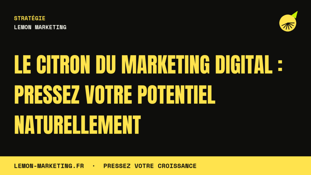 Le Citron du Marketing Digital : Pressez Votre Potentiel Naturellement