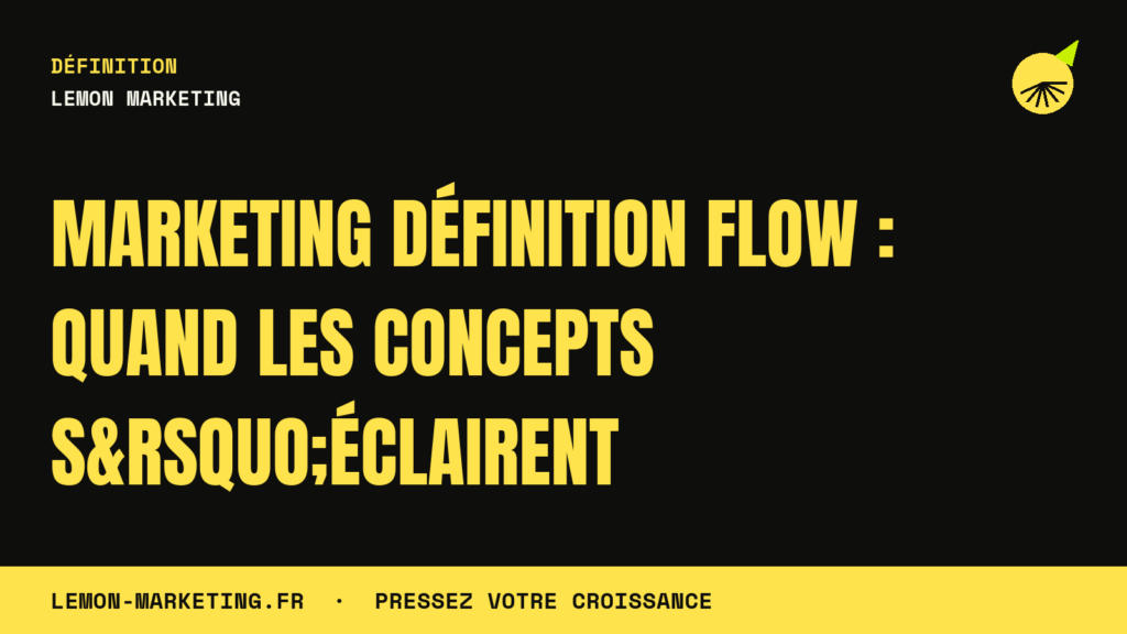 Marketing Définition Flow : Quand les Concepts S&rsquo;Éclairent