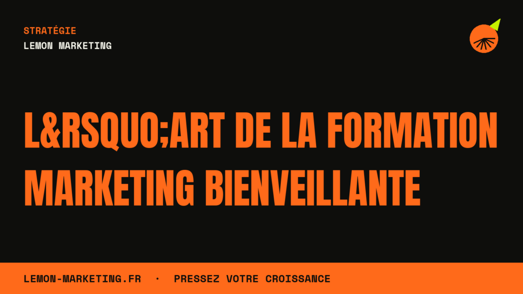 L&rsquo;Art de la Formation Marketing Bienveillante