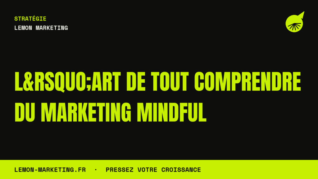 L&rsquo;Art de Tout Comprendre du Marketing Mindful