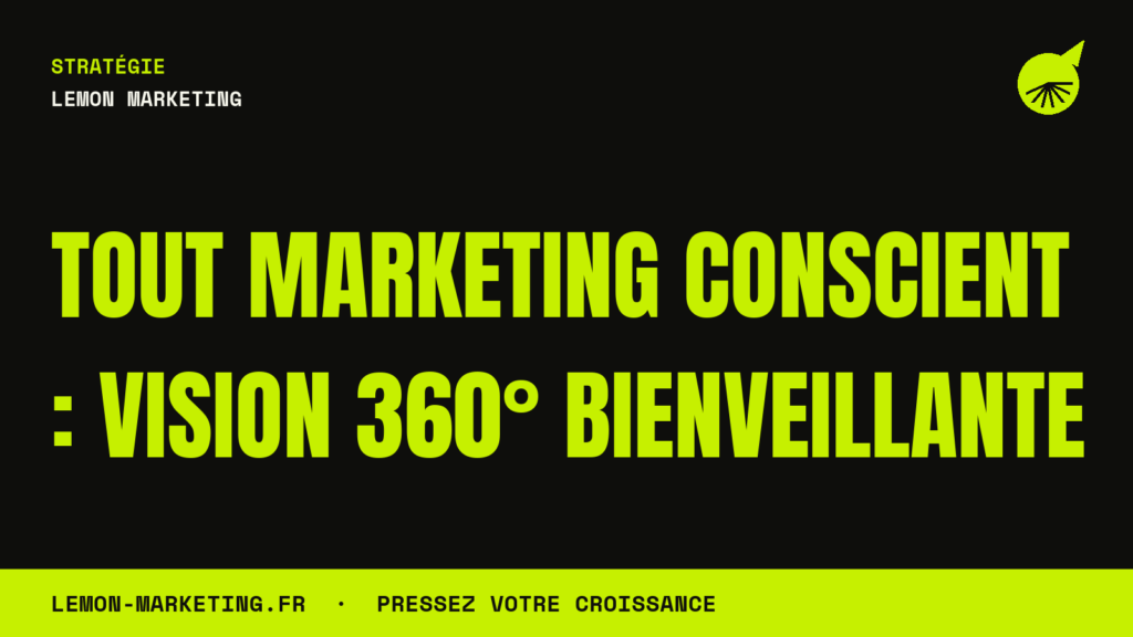 Tout Marketing Conscient : Vision 360° Bienveillante