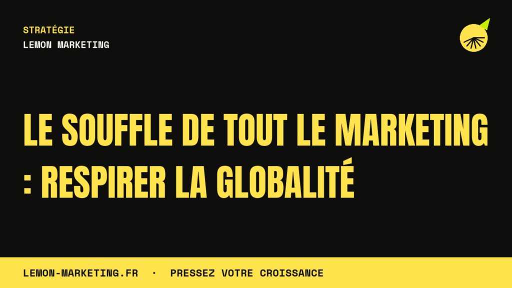 Le Souffle de Tout le Marketing : Respirer la Globalité