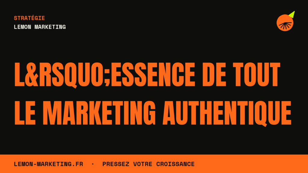 L&rsquo;Essence de Tout le Marketing Authentique