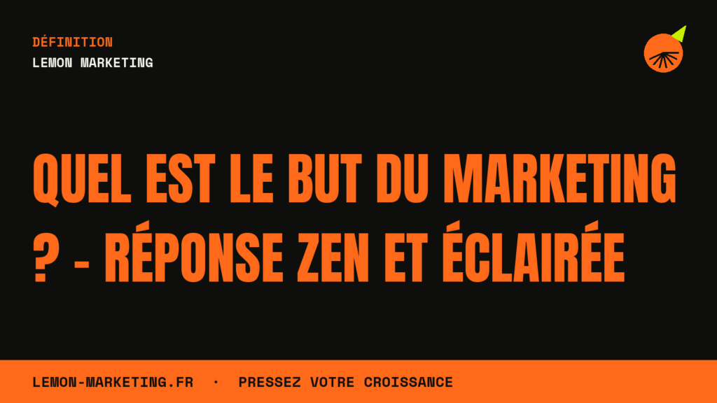 Quel est le But du Marketing ? – Réponse Zen et Éclairée