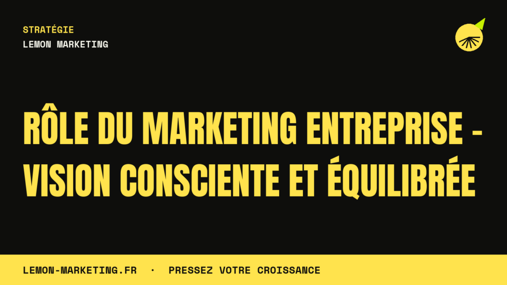 Rôle du Marketing Entreprise – Vision Consciente et Équilibrée