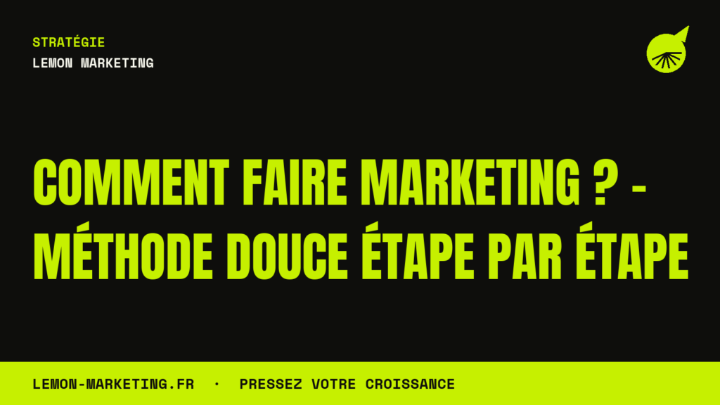 Comment Faire Marketing ? – Méthode Douce Étape par Étape