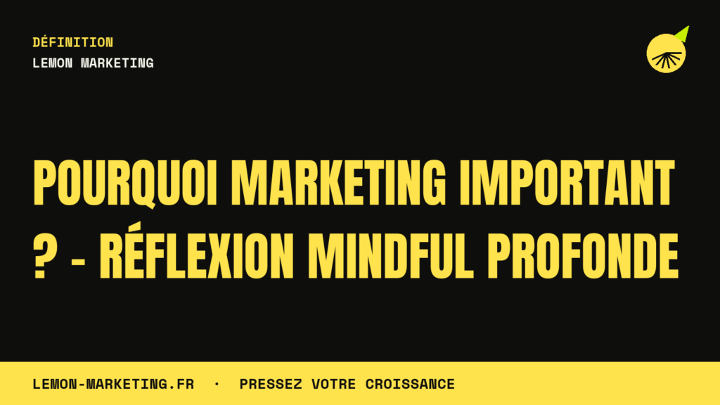 Pourquoi Marketing Important ? – Réflexion Mindful Profonde