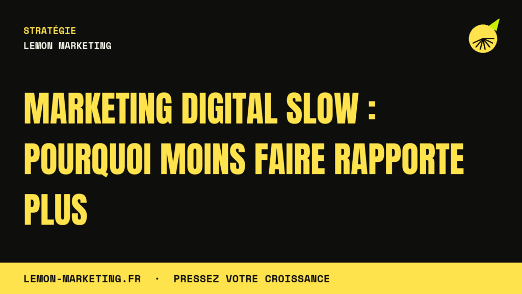 Marketing Digital Slow : Pourquoi Moins Faire Rapporte Plus