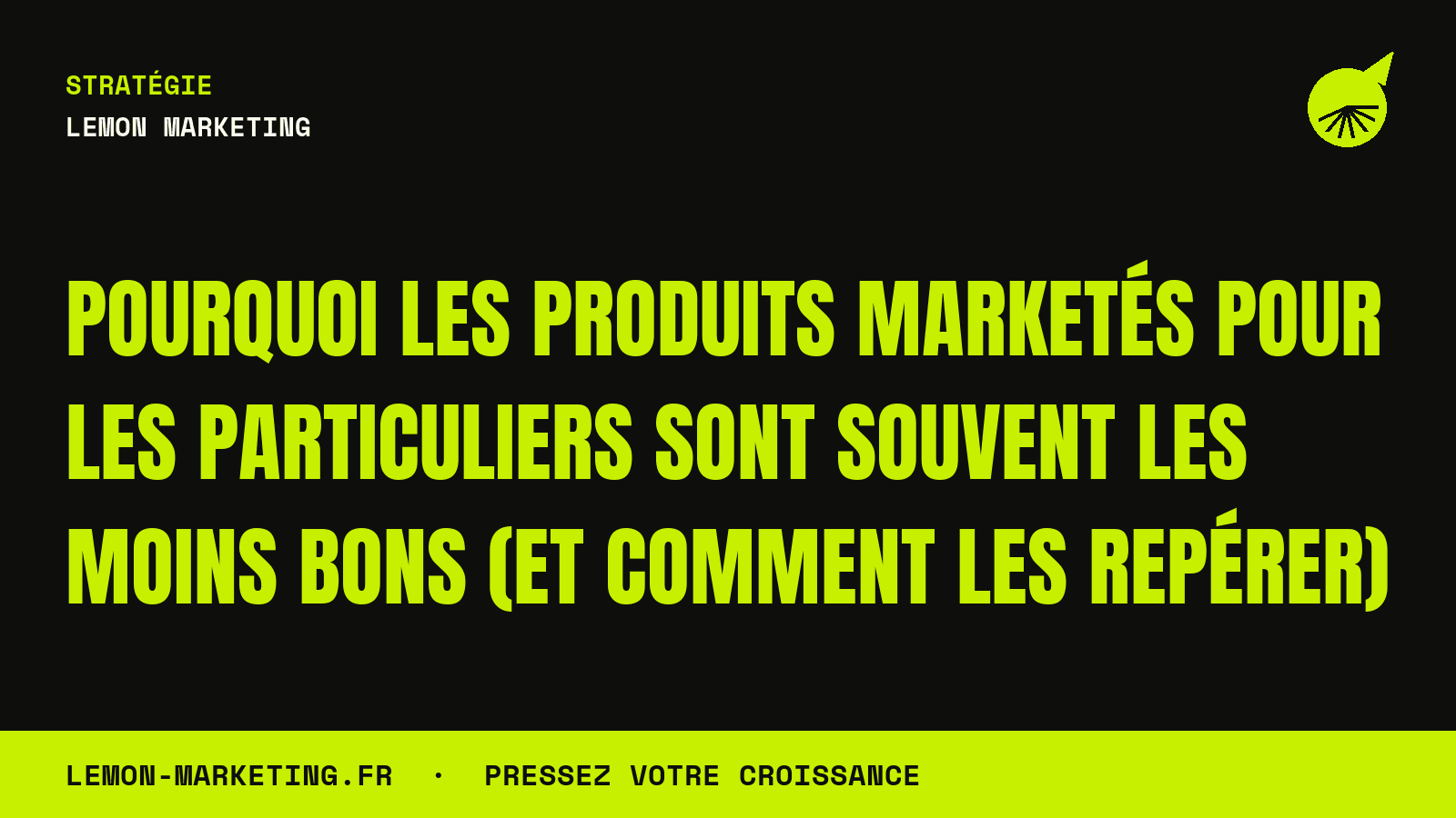 Pourquoi les produits marketés pour les particuliers sont souvent les moins bons (et comment les repérer)