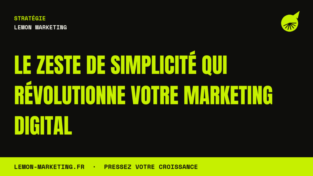 Le Zeste de Simplicité qui Révolutionne Votre Marketing Digital