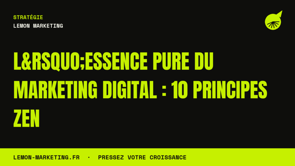 L&rsquo;Essence Pure du Marketing Digital : 10 Principes Zen